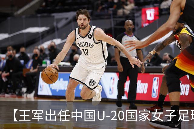 【王军出任中国U-20国家女子足球队主教练】