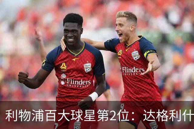 利物浦百大球星第2位：达格利什，他被爱戴他的球迷尊称为国王