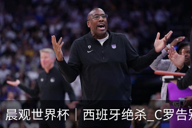 晨观世界杯｜西班牙绝杀 C罗告别 美国队陷争议