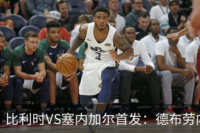 比利时VS塞内加尔首发：德布劳内领军 特罗萨德配多库