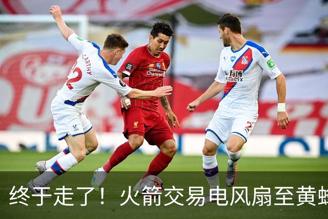终于走了！火箭交易电风扇至黄蜂 还搭了3个次轮签